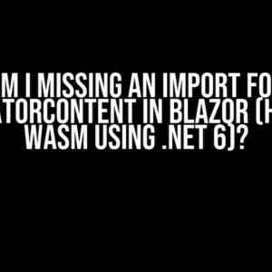 Am I missing an import for ActivatorContent in Blazor (hosted WASM using .NET 6)?