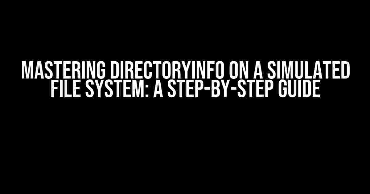 Mastering DirectoryInfo on a Simulated File System: A Step-by-Step Guide