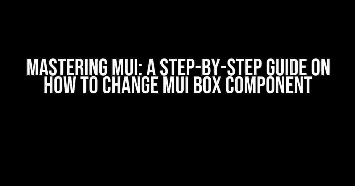 Mastering MUI: A Step-by-Step Guide on How to Change MUI BOX Component