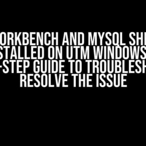 MySQL Workbench and MySQL Shell Can’t be Installed on UTM Windows 11: A Step-by-Step Guide to Troubleshoot and Resolve the Issue