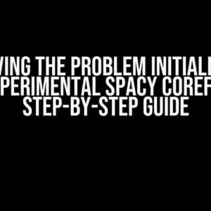 Solving the Problem Initializing Experimental Spacy Coref: A Step-by-Step Guide