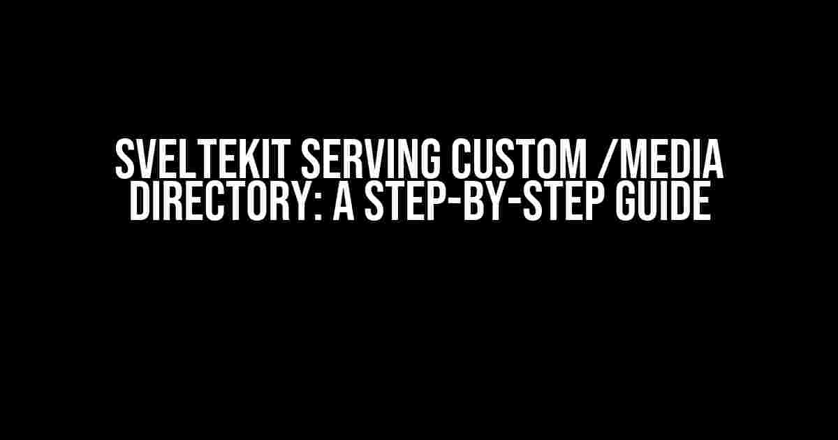 SvelteKit Serving Custom /media Directory: A Step-by-Step Guide