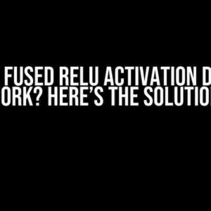 Tf Lite Fused ReLU Activation Doesn’t Work? Here’s the Solution!