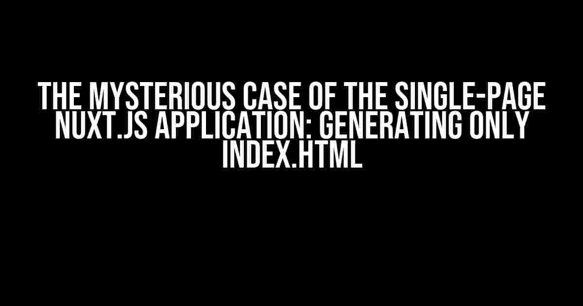 The Mysterious Case of the Single-Page Nuxt.js Application: Generating Only Index.html