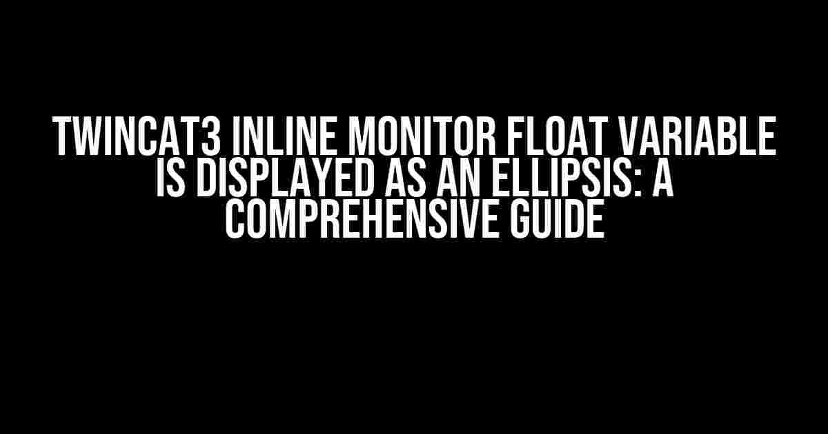 TWinCAT3 Inline Monitor Float Variable is Displayed as an Ellipsis: A Comprehensive Guide