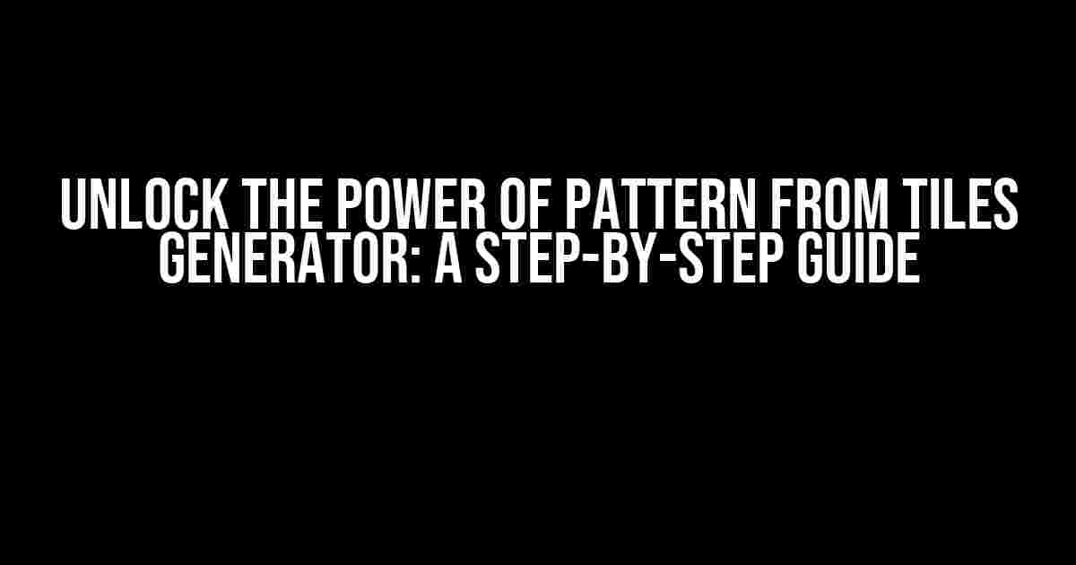 Unlock the Power of Pattern from Tiles Generator: A Step-by-Step Guide